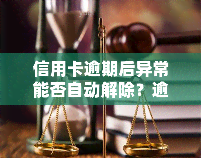 信用卡逾期后异常能否自动解除？逾期导致信用卡异常多长时间可以恢复？信用卡逾期无法使用如何解决？逾期会对信用卡造成什么影响？