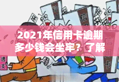 2021年信用卡逾期多少钱会坐牢？了解欠款多少会被起诉、上及量刑标准