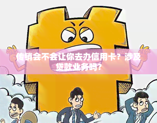 传销会不会让你去办信用卡？涉及贷款业务吗？