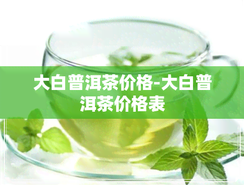 大白普洱茶价格-大白普洱茶价格表