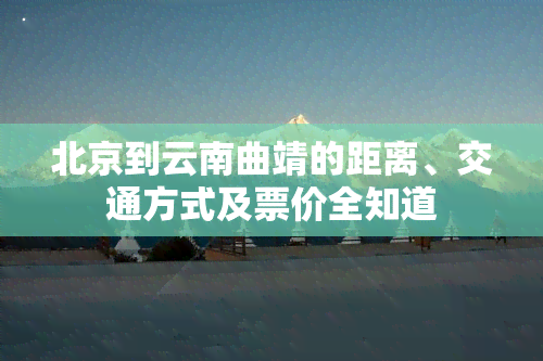 北京到云南曲靖的距离、交通方式及票价全知道