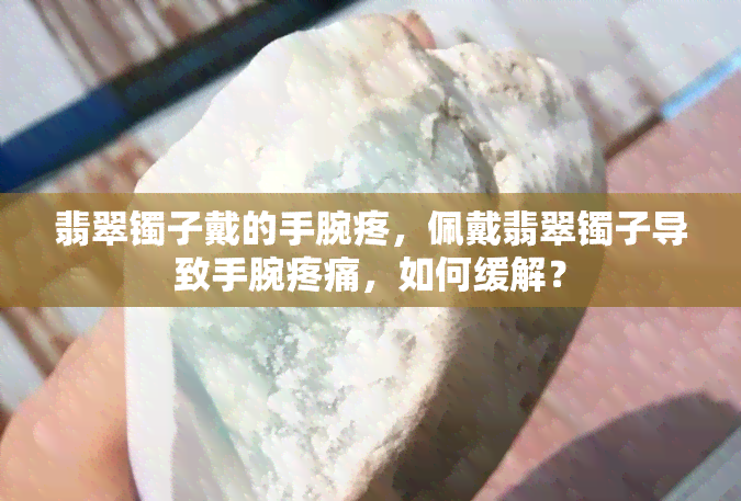 翡翠镯子戴的手腕疼，佩戴翡翠镯子导致手腕疼痛，如何缓解？