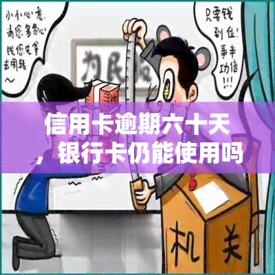 信用卡逾期六十天，银行卡仍能使用吗？安全性如何？解决办法是什么？信用卡60元逾期15天，对有影响吗？逾期60天后，信用卡解冻的可能性大吗？