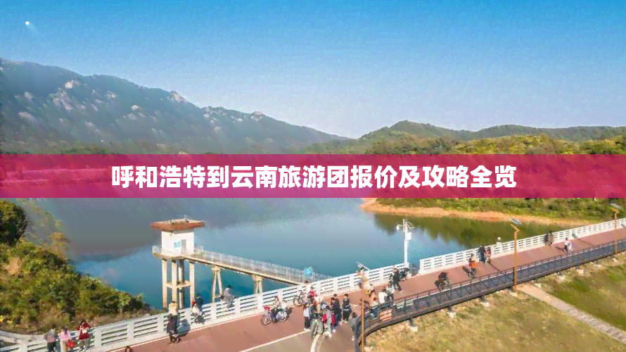 呼和浩特到云南旅游团报价及攻略全览