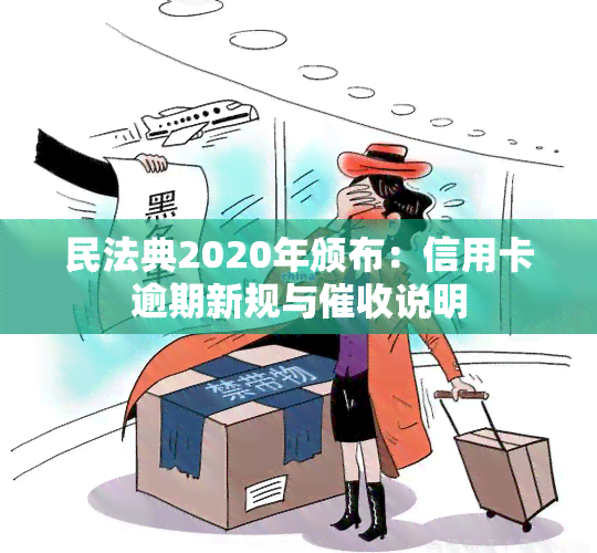 民法典2020年颁布：信用卡逾期新规与说明