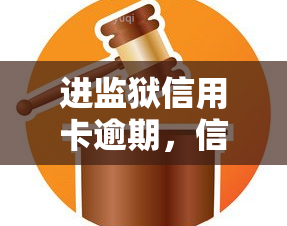 进监狱信用卡逾期，信用卡逾期导致入狱：警惕财务风险