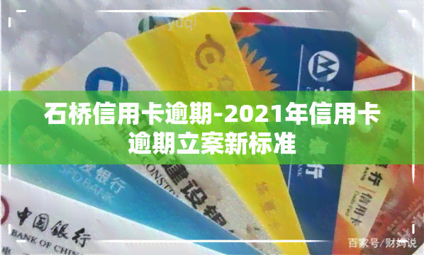 石桥信用卡逾期-2021年信用卡逾期立案新标准