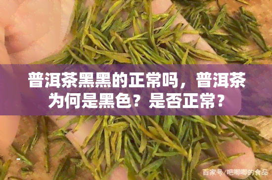 普洱茶黑黑的正常吗，普洱茶为何是黑色？是否正常？