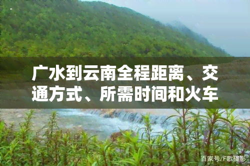 广水到云南全程距离、交通方式、所需时间和火车班次信息