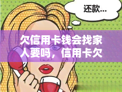 欠信用卡钱会找家人要吗，信用卡欠款未还，银行真的会找家人追讨吗？