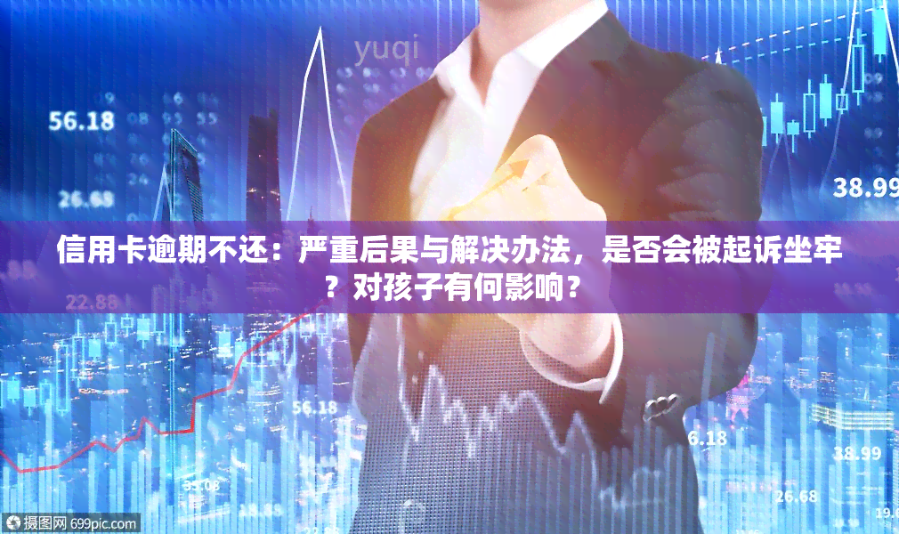 信用卡逾期不还：严重后果与解决办法，是否会被起诉坐牢？对孩子有何影响？