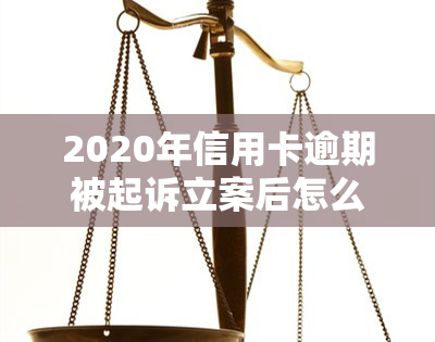 2020年信用卡逾期被起诉立案后怎么解决，信用卡逾期被起诉立案：2020年的解决方案