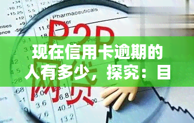 现在信用卡逾期的人有多少，探究：目前信用卡逾期人数有多少？