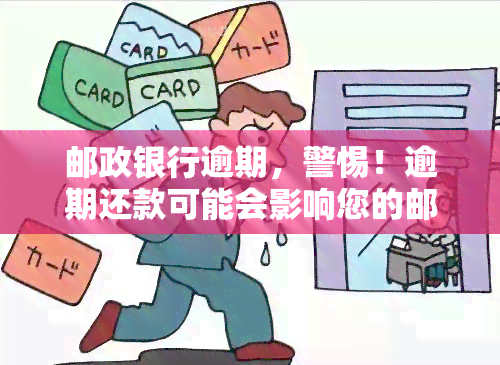 邮政银行逾期，警惕！逾期还款可能会影响您的邮政银行信用记录