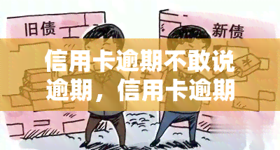 信用卡逾期不敢说逾期，信用卡逾期，为何不敢说出实情？