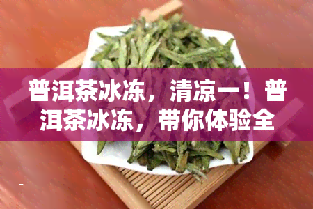 普洱茶冰冻，清凉一！普洱茶冰冻，带你体验全新的口感享受！