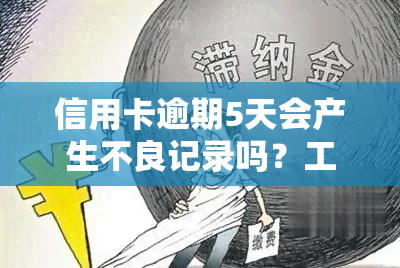 信用卡逾期5天会产生不良记录吗？工行、邮、农行等银行回答及补救方法