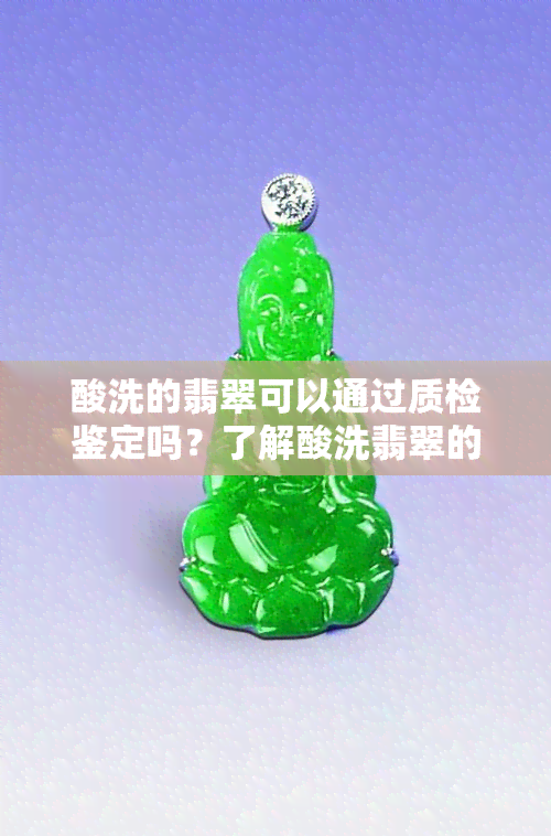 酸洗的翡翠可以通过质检鉴定吗？了解酸洗翡翠的鉴定方法与注意事项