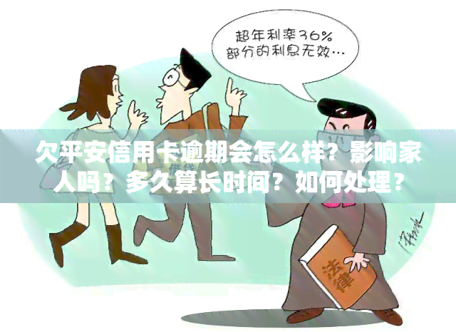 欠平安信用卡逾期会怎么样？影响家人吗？多久算长时间？如何处理？