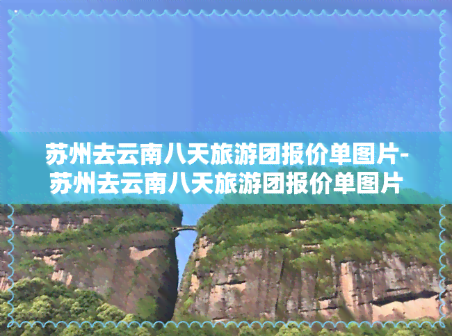 苏州去云南八天旅游团报价单图片-苏州去云南八天旅游团报价单图片