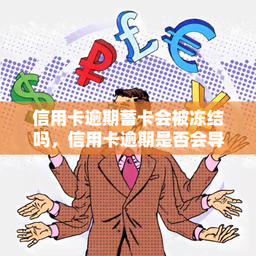 信用卡逾期蓄卡会被冻结吗，信用卡逾期是否会导致蓄卡被冻结？