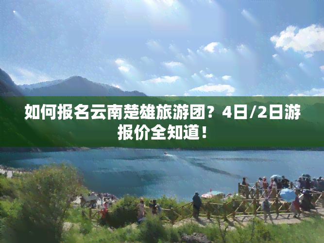 如何报名云南楚雄旅游团？4日/2日游报价全知道！