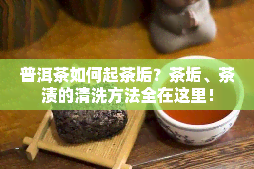 普洱茶如何起茶垢？茶垢、茶渍的清洗方法全在这里！