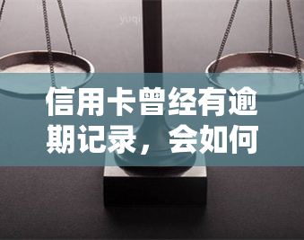 信用卡曾经有逾期记录，会如何影响贷款、、房贷、公积金贷款及他行信用卡申请？