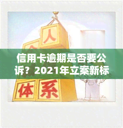 信用卡逾期是否要公诉？2021年立案新标准及处理方式