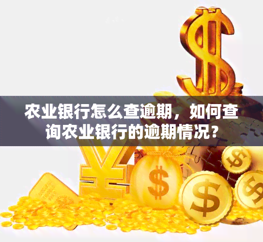 农业银行怎么查逾期，如何查询农业银行的逾期情况？