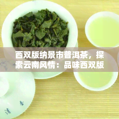 西双版纳景市普洱茶，探索云南风情：品味西双版纳景市的普洱茶