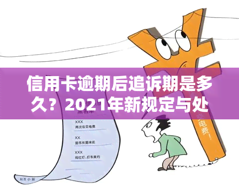 信用卡逾期后追诉期是多久？2021年新规定与处理方式解析