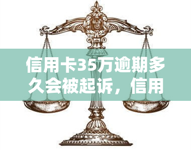 信用卡35万逾期多久会被起诉，信用卡逾期35万后，银行多长时间会提起诉讼？