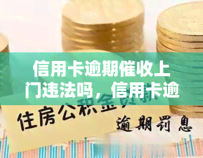 信用卡逾期上门违法吗，信用卡逾期上门是否违法？探讨相关法律规定与保护措