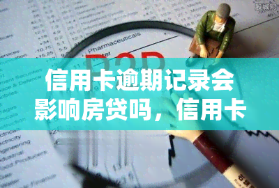 信用卡逾期记录会影响房贷吗，信用卡逾期记录是否会影响申请房贷？