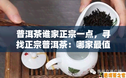 普洱茶谁家正宗一点，寻找正宗普洱茶：哪家最值得信？