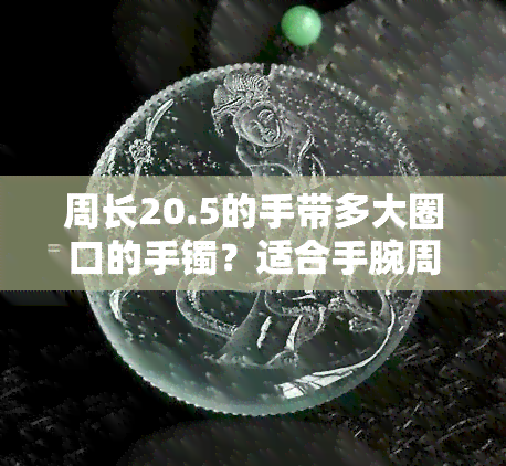 周长20.5的手带多大圈口的手镯？适合手腕周长多少厘米？