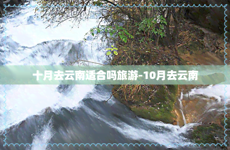 十月去云南适合吗旅游-10月去云南