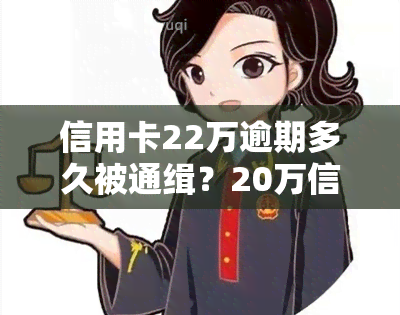 信用卡22万逾期多久被通缉？20万信用卡逾期会否被起诉、坐牢？逾期1个月利息多少？