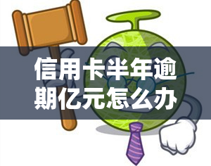 信用卡半年逾期亿元怎么办？影响及解决方法