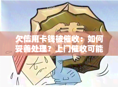 欠信用卡钱被：如何妥善处理？上门可能性大吗？