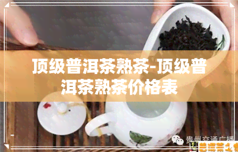 顶级普洱茶熟茶-顶级普洱茶熟茶价格表