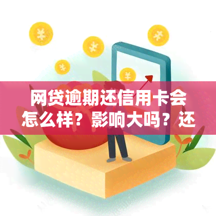 网贷逾期还信用卡会怎么样？影响大吗？还会影响吗？