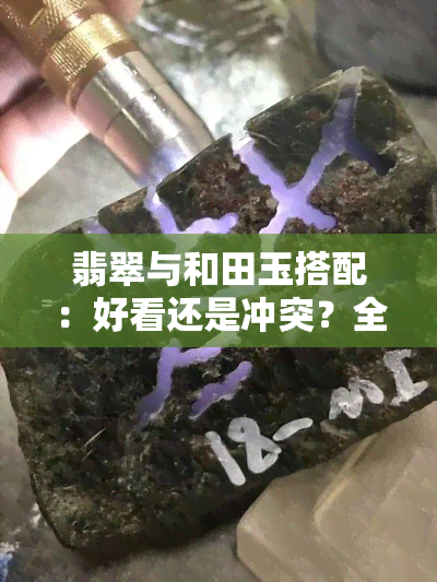 翡翠与和田玉搭配：好看还是冲突？全解析