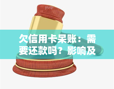 欠信用卡呆账：需要还款吗？影响及解决方法，是否违法及能否贷款、坐车？