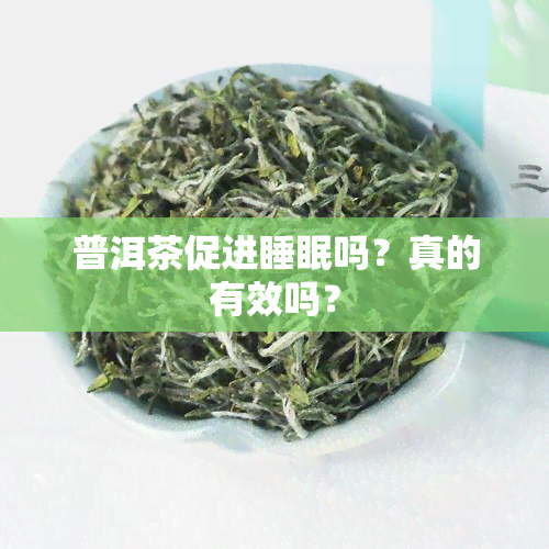 普洱茶促进睡眠吗？真的有效吗？