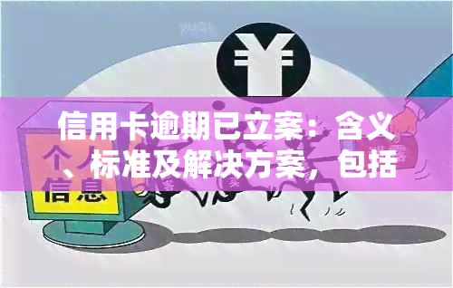 信用卡逾期已立案：含义、标准及解决方案，包括2021年最新规定，收到短信如何处理，以及立案后开庭时间