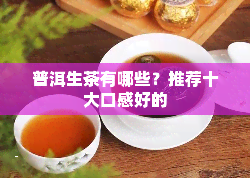 普洱生茶有哪些？推荐十大口感好的