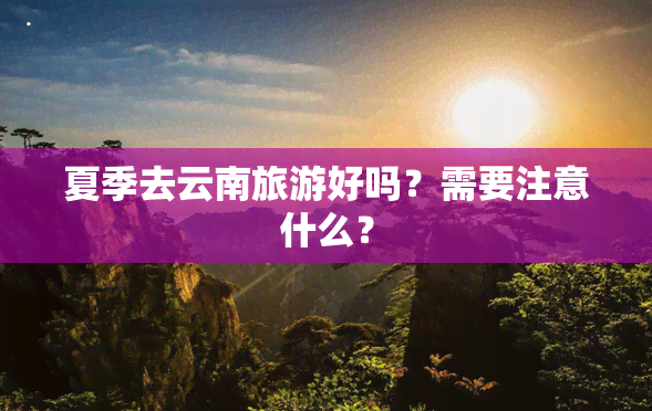 夏季去云南旅游好吗？需要注意什么？