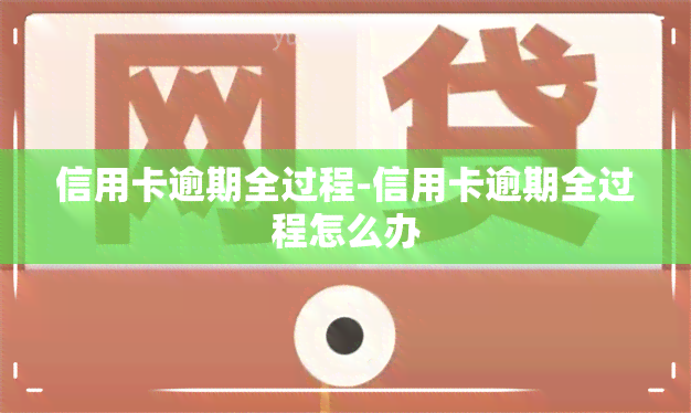 信用卡逾期全过程-信用卡逾期全过程怎么办